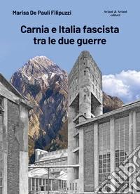 Carnia e Italia fascista tra le due guerre. Ediz. illustrata libro