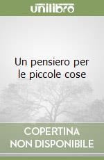 Un pensiero per le piccole cose libro