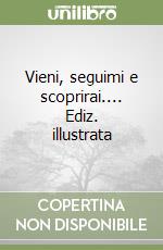 Vieni, seguimi e scoprirai.... Ediz. illustrata libro