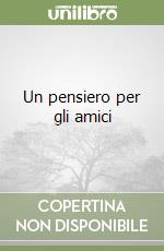 Un pensiero per gli amici libro