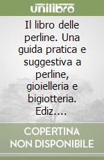 Il libro delle perline. Una guida pratica e suggestiva a perline, gioielleria e bigiotteria. Ediz. illustrata libro