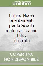 È mio. Nuovi orientamenti per la Scuola materna. 5 anni. Ediz. illustrata