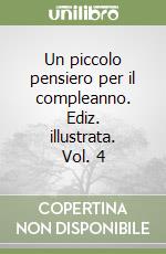 Un piccolo pensiero per il compleanno. Ediz. illustrata. Vol. 4 libro