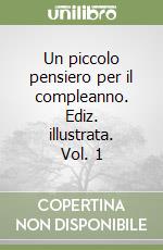 Un piccolo pensiero per il compleanno. Ediz. illustrata. Vol. 1 libro