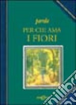 Parole per chi ama i fiori. Ediz. illustrata libro