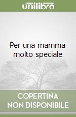 Per una mamma molto speciale libro