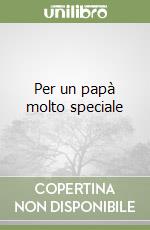 Per un papà molto speciale