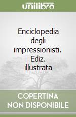 Enciclopedia degli impressionisti. Ediz. illustrata libro