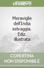Meraviglie dell'India selvaggia. Ediz. illustrata libro