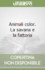 Animali color. La savana e la fattoria libro