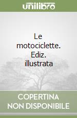 Le motociclette. Ediz. illustrata libro