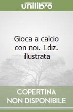 Gioca a calcio con noi. Ediz. illustrata libro