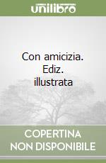 Con amicizia. Ediz. illustrata libro