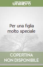 Per una figlia molto speciale libro