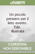 Un piccolo pensiero per il lieto evento. Ediz. illustrata libro