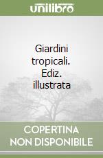 Giardini tropicali. Ediz. illustrata libro