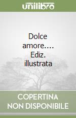 Dolce amore.... Ediz. illustrata