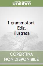 I grammofoni. Ediz. illustrata