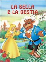 La bella e la Bestia. Ediz. illustrata libro