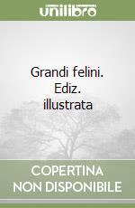 Grandi felini. Ediz. illustrata