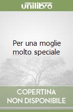 Per una moglie molto speciale libro