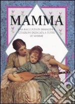 Mamma. Una raccolta di immagini e citazioni dedicata a tutte le mamme libro