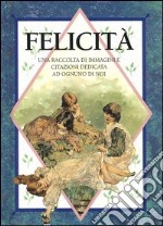 Felicità. Una raccolta di immagini e citazioni dedicata ad ognuno di noi. Ediz. illustrata libro