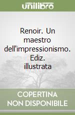 Renoir. Un maestro dell'impressionismo. Ediz. illustrata