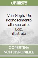 Van Gogh. Un riconoscimento alla sua arte. Ediz. illustrata