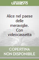 Alice nel paese delle meraviglie. Con videocassetta libro