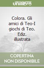 Colora. Gli amici di Teo-I giochi di Teo. Ediz. illustrata libro