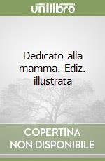 Dedicato alla mamma. Ediz. illustrata libro