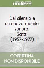 Dal silenzio a un nuovo mondo sonoro. Scritti (1957-1977) libro