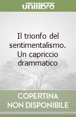 Il trionfo del sentimentalismo. Un capriccio drammatico libro