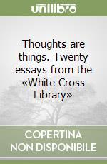 Thoughts are things. Twenty essays from the «White Cross Library» libro