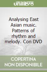 Analysing East Asian music. Patterns of rhythm and melody. Con DVD