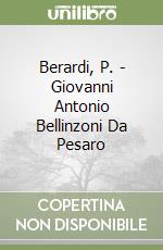 Berardi, P. - Giovanni Antonio Bellinzoni Da Pesaro libro