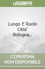 Luogo E Ruolo Citta' Bologna..