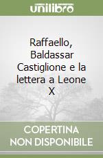 Raffaello, Baldassar Castiglione e la lettera a Leone X