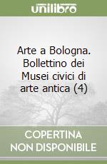 Arte a Bologna. Bollettino dei Musei civici di arte antica (4) libro