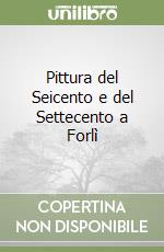 Pittura del Seicento e del Settecento a Forlì libro