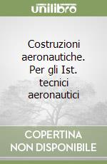 Costruzioni aeronautiche. Per gli Ist. tecnici aeronautici