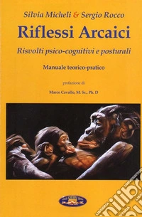 Riflessi arcaici. Risvolti psico-cognitivi e posturali. Manuale teorico-pratico libro