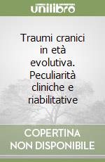 Traumi cranici in età evolutiva. Peculiarità cliniche e riabilitative libro