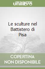 Le sculture nel Battistero di Pisa libro