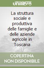 La struttura sociale e produttiva delle famiglie e delle aziende agricole in Toscana libro