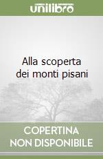 Alla scoperta dei monti pisani