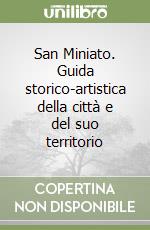 San Miniato. Guida storico-artistica della città e del suo territorio libro