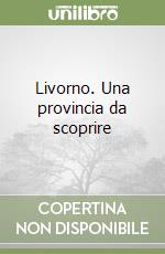 Livorno. Una provincia da scoprire libro