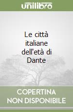 Le città italiane dell'età di Dante libro